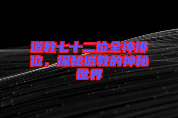 道教七十二位全神排位，探秘道教的神秘世界