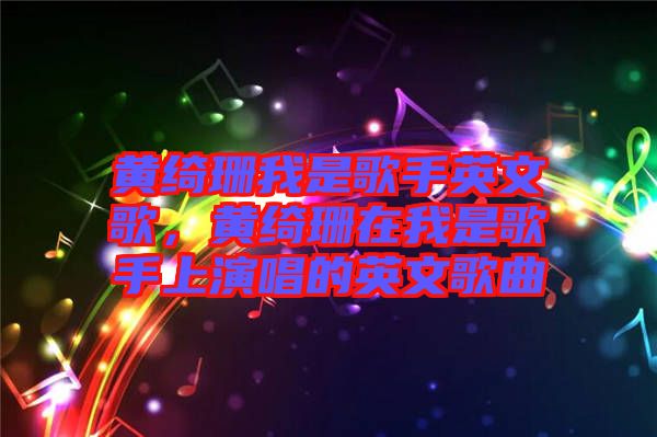 黃綺珊我是歌手英文歌，黃綺珊在我是歌手上演唱的英文歌曲