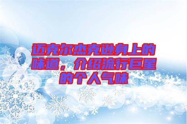邁克爾杰克遜身上的味道，介紹流行巨星的個(gè)人氣味