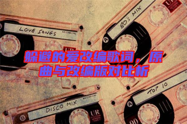 躲避的愛改編歌詞，原曲與改編版對(duì)比析
