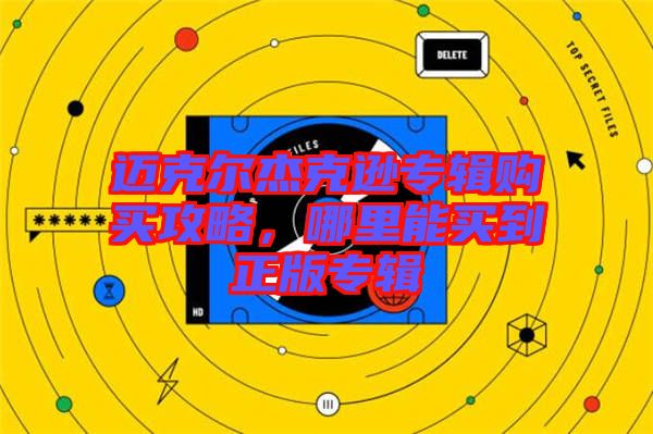 邁克爾杰克遜專輯購買攻略，哪里能買到正版專輯