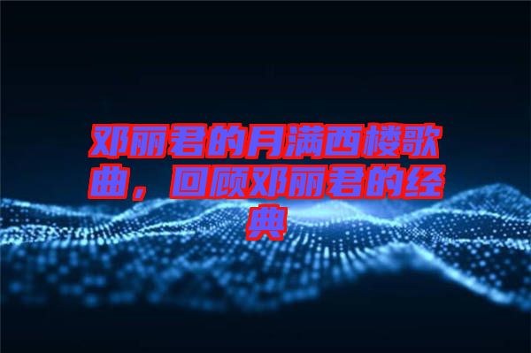 鄧麗君的月滿西樓歌曲，回顧?quán)圎惥慕?jīng)典