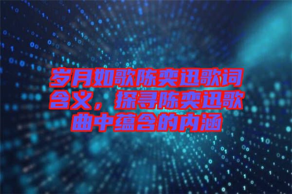 歲月如歌陳奕迅歌詞含義，探尋陳奕迅歌曲中蘊含的內(nèi)涵