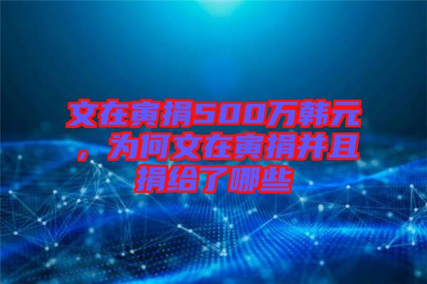 文在寅捐500萬韓元，為何文在寅捐并且捐給了哪些