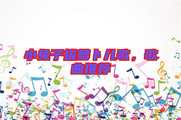 小兔子拔蘿卜兒歌，歌曲推薦