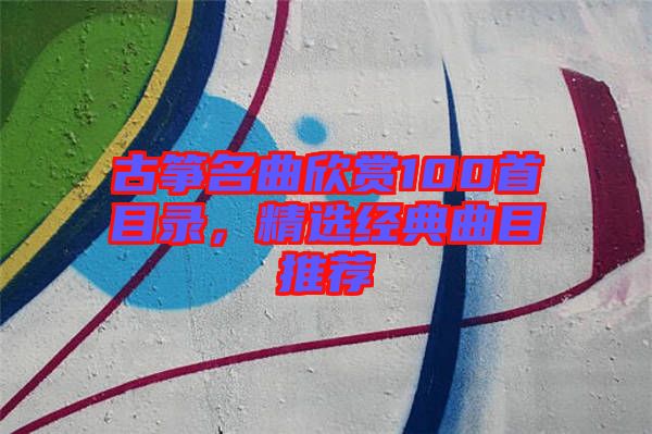古箏名曲欣賞100首目錄，精選經(jīng)典曲目推薦