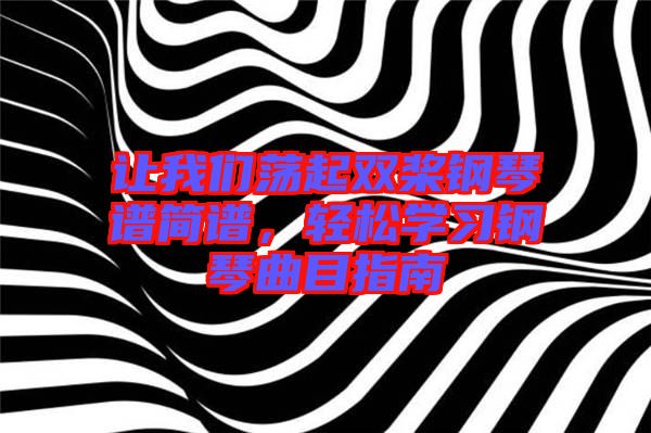 讓我們蕩起雙槳鋼琴譜簡(jiǎn)譜，輕松學(xué)習(xí)鋼琴曲目指南