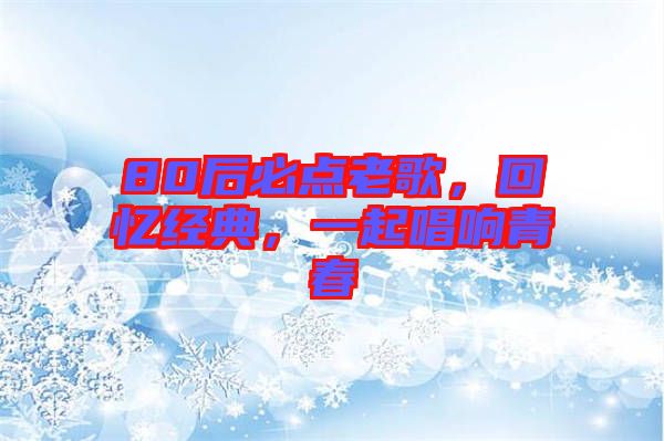 80后必點老歌，回憶經(jīng)典，一起唱響青春