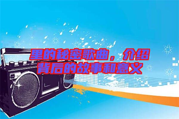 里的秘密歌曲，介紹背后的故事和意義
