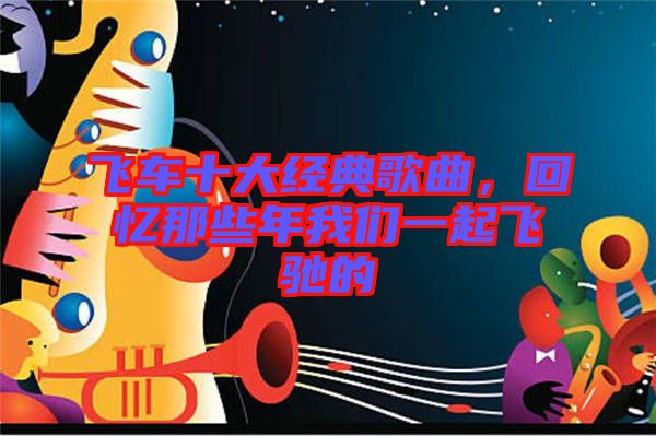 飛車十大經(jīng)典歌曲，回憶那些年我們一起飛馳的