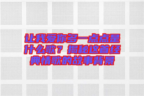 讓我愛(ài)你多一點(diǎn)點(diǎn)是什么歌？揭秘這首經(jīng)典情歌的故事背景
