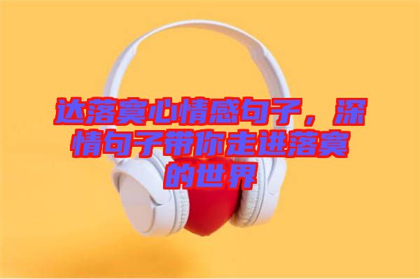 達落寞心情感句子，深情句子帶你走進落寞的世界