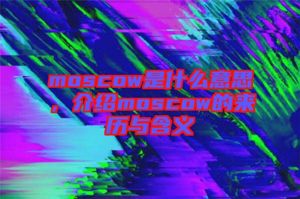 moscow是什么意思，介紹moscow的來歷與含義