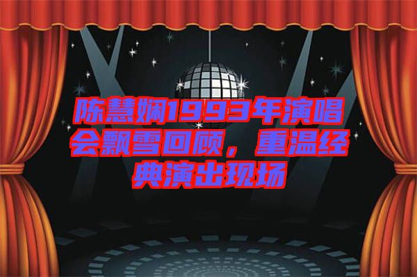 陳慧嫻1993年演唱會飄雪回顧，重溫經(jīng)典演出現(xiàn)場