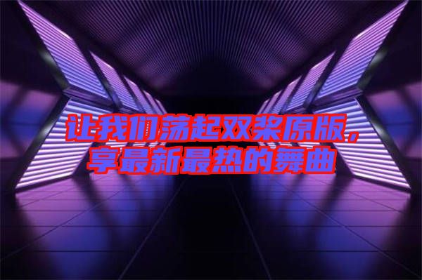 讓我們蕩起雙槳原版，享最新最熱的舞曲