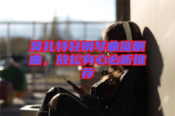莫扎特輕鋼琴曲催眠曲，放松身心必聽推薦