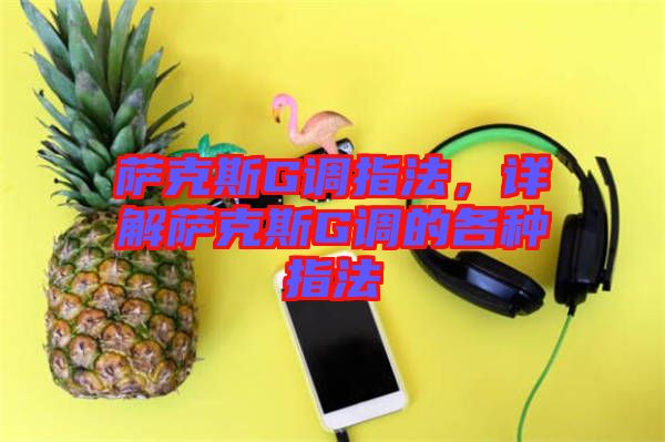 薩克斯G調(diào)指法，詳解薩克斯G調(diào)的各種指法