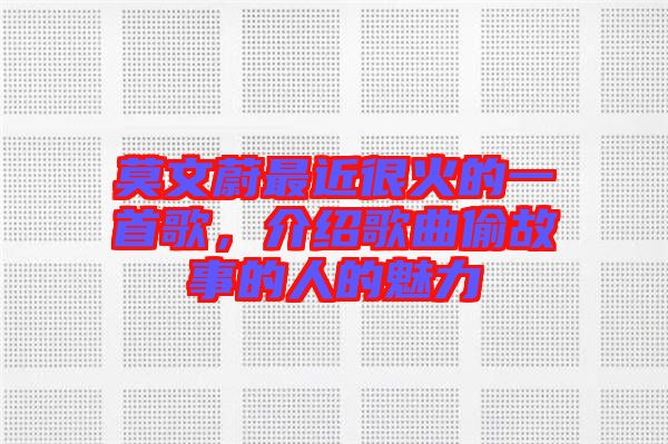莫文蔚最近很火的一首歌，介紹歌曲偷故事的人的魅力