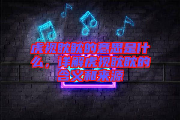 虎視眈眈的意思是什么，詳解虎視眈眈的含義和來源