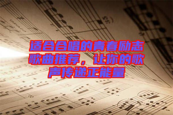 適合合唱的青春勵(lì)志歌曲推薦，讓你的歌聲傳遞正能量