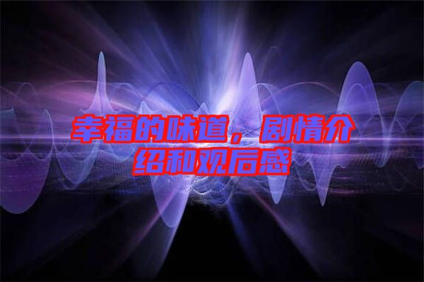 幸福的味道，劇情介紹和觀后感