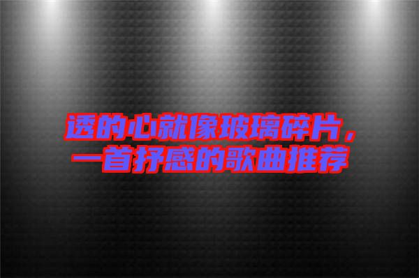 透的心就像玻璃碎片，一首抒感的歌曲推薦