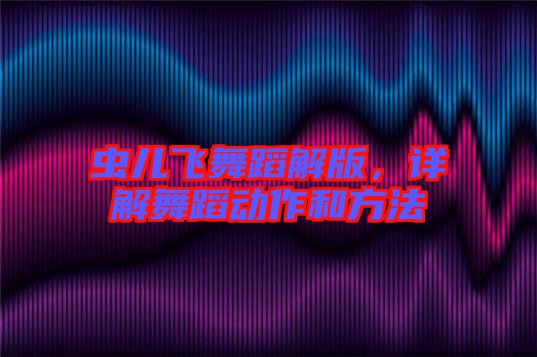 蟲兒飛舞蹈解版，詳解舞蹈動作和方法