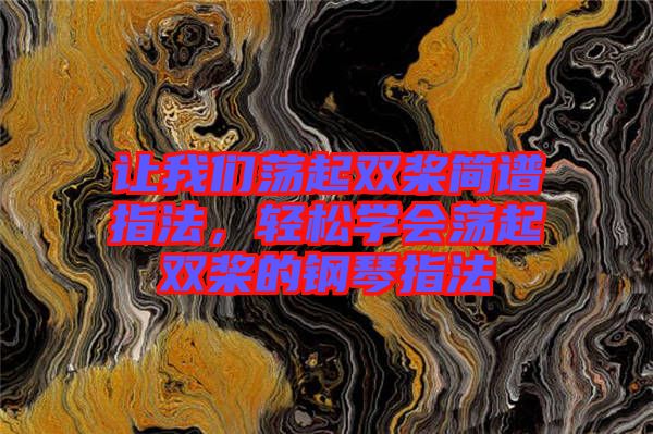讓我們蕩起雙槳簡(jiǎn)譜指法，輕松學(xué)會(huì)蕩起雙槳的鋼琴指法