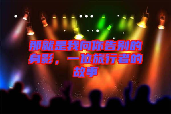 那就是我向你告別的身影，一位旅行者的故事