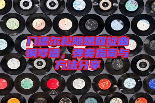 門德?tīng)査呻S想回旋曲鋼琴譜，彈奏指南與方法分享
