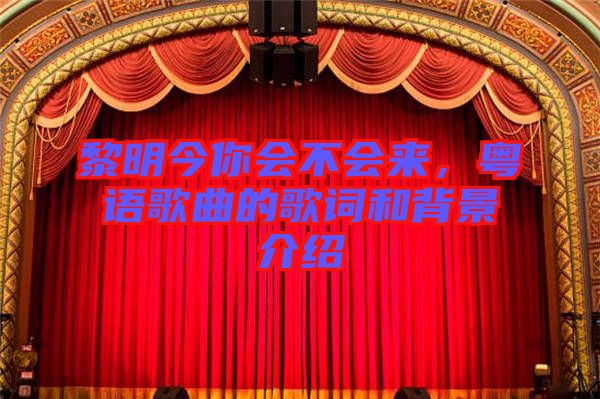 黎明今你會不會來，粵語歌曲的歌詞和背景介紹