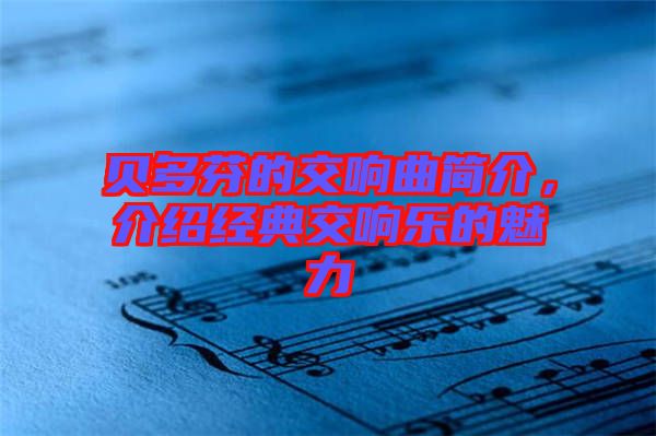 貝多芬的交響曲簡介，介紹經(jīng)典交響樂的魅力