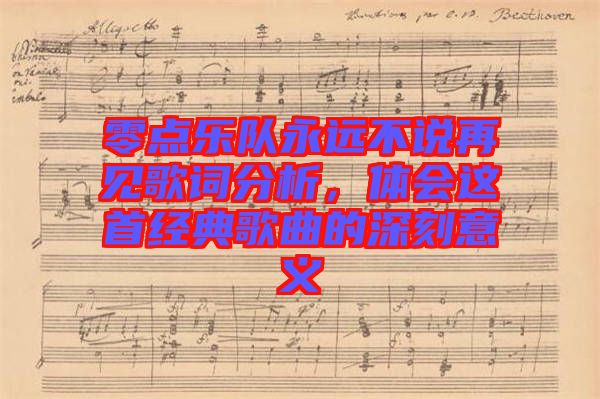 零點(diǎn)樂隊(duì)永遠(yuǎn)不說再見歌詞分析，體會(huì)這首經(jīng)典歌曲的深刻意義