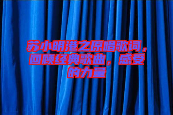 蘇小明港之原唱歌詞，回顧經(jīng)典歌曲，感受的力量