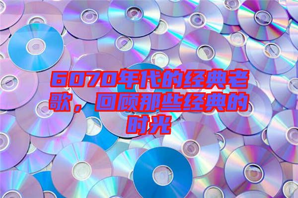 6070年代的經典老歌，回顧那些經典的時光