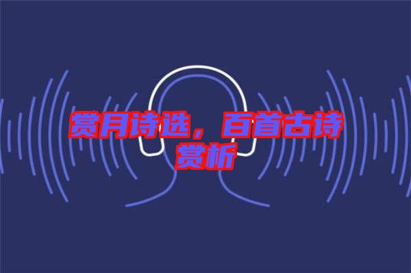 賞月詩選，百首古詩賞析