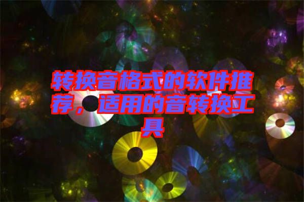 轉(zhuǎn)換音格式的軟件推薦，適用的音轉(zhuǎn)換工具