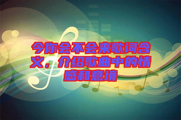 今你會(huì)不會(huì)來歌詞含義，介紹歌曲中的情感和意境