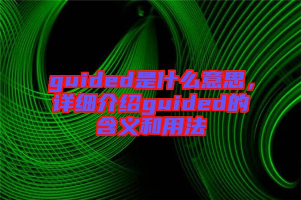 guided是什么意思，詳細介紹guided的含義和用法