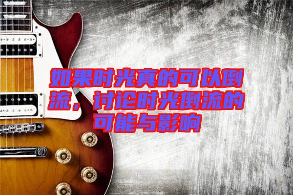 如果時(shí)光真的可以倒流，討論時(shí)光倒流的可能與影響