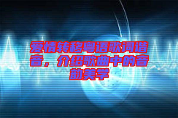 愛情轉(zhuǎn)移粵語歌詞諧音，介紹歌曲中的音韻美學
