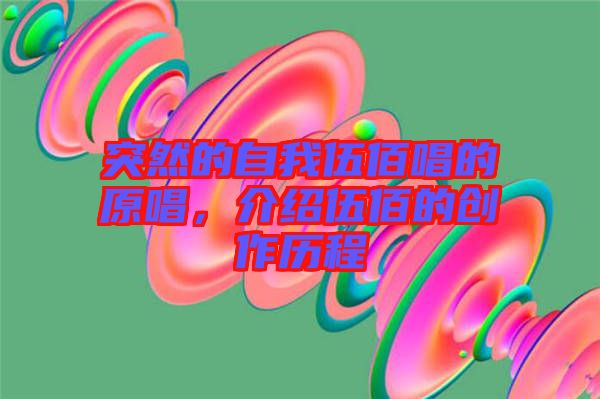 突然的自我伍佰唱的原唱，介紹伍佰的創(chuàng)作歷程