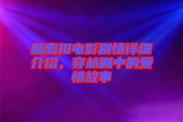 胭脂扣電影劇情詳細介紹，穿越劇中的愛情故事