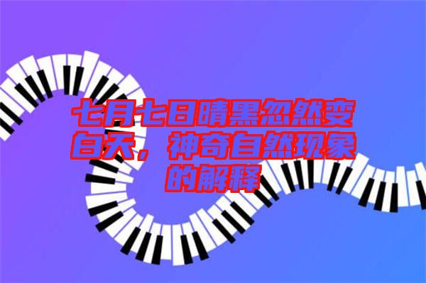 七月七日晴黑忽然變白天，神奇自然現(xiàn)象的解釋