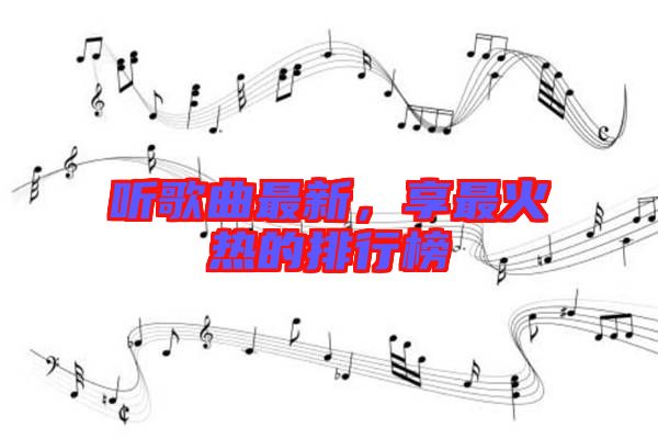 聽歌曲最新，享最火熱的排行榜