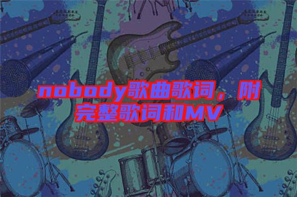 nobody歌曲歌詞，附完整歌詞和MV