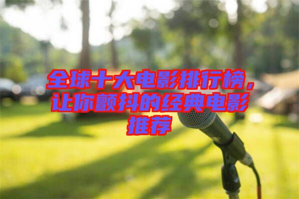 全球十大電影排行榜，讓你顫抖的經典電影推薦