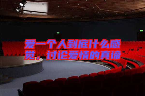 愛一個人到底什么感覺，討論愛情的真諦