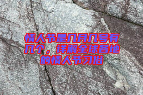 情人節(jié)是幾月幾號有幾個，詳解全球各地的情人節(jié)習(xí)俗
