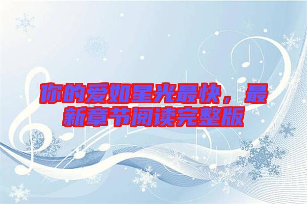 你的愛如星光最快，最新章節(jié)閱讀完整版
